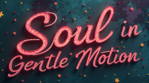 Soul in Gentle Motion
